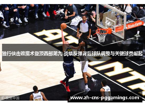 独行侠击败魔术登顶西部第九 战绩反弹背后球队调整与关键球员崛起
