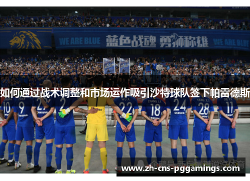 如何通过战术调整和市场运作吸引沙特球队签下帕雷德斯