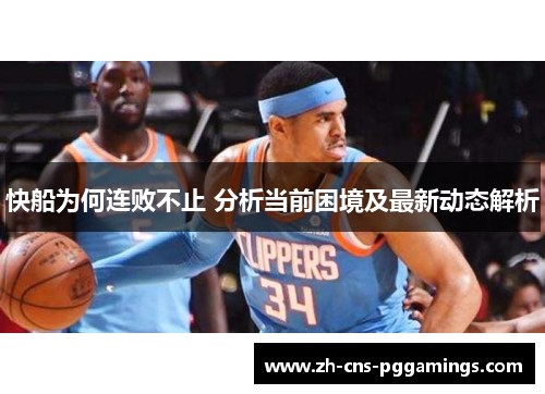 快船为何连败不止 分析当前困境及最新动态解析