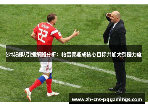 沙特球队引援策略分析：帕雷德斯成核心目标并加大引援力度