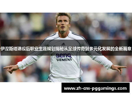 伊涅斯塔退役后职业生涯规划揭秘从足球传奇到多元化发展的全新篇章
