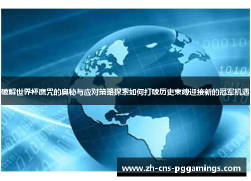 破解世界杯魔咒的奥秘与应对策略探索如何打破历史束缚迎接新的冠军机遇