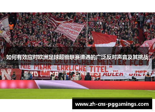如何有效应对欧洲足球超级联赛遭遇的广泛反对声音及其挑战