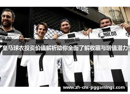 皇马球衣投资价值解析助你全面了解收藏与增值潜力