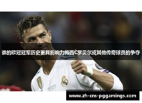 谁的欧冠冠军历史更具影响力梅西C罗贝尔或其他传奇球员的争夺