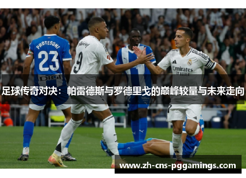 足球传奇对决:帕雷德斯与罗德里戈的巅峰较量与未来走向 足球传奇对决:帕雷德斯与罗德里戈的巅峰较量与未来走向
