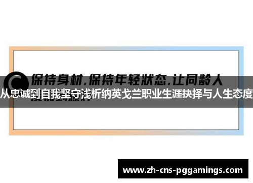 从忠诚到自我坚守浅析纳英戈兰职业生涯抉择与人生态度 从忠诚到自我坚守浅析纳英戈兰职业生涯抉择与人生态度
