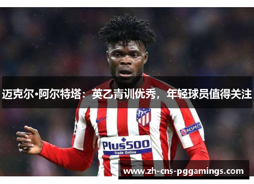 迈克尔·阿尔特塔：英乙青训优秀，年轻球员值得关注