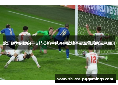 欧足联为何倾向于支持英格兰队夺得欧锦赛冠军背后的深层原因 欧足联为何倾向于支持英格兰队夺得欧锦赛冠军背后的深层原因