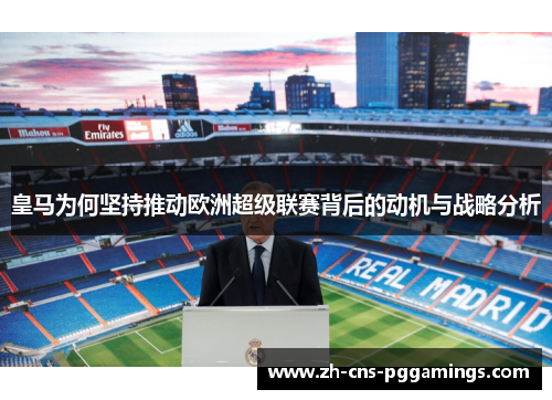 皇马为何坚持推动欧洲超级联赛背后的动机与战略分析 皇马为何坚持推动欧洲超级联赛背后的动机与战略分析