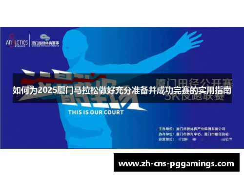 如何为2025厦门马拉松做好充分准备并成功完赛的实用指南
