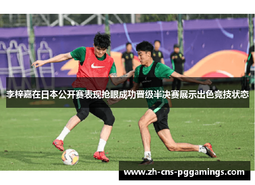 李梓嘉在日本公开赛表现抢眼成功晋级半决赛展示出色竞技状态