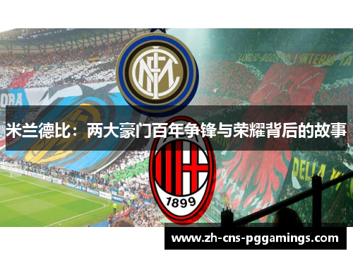 米兰德比：两大豪门百年争锋与荣耀背后的故事