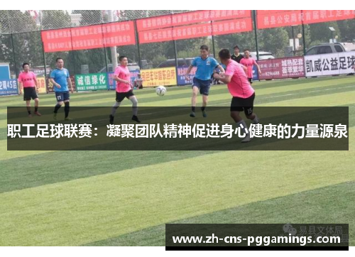 职工足球联赛：凝聚团队精神促进身心健康的力量源泉
