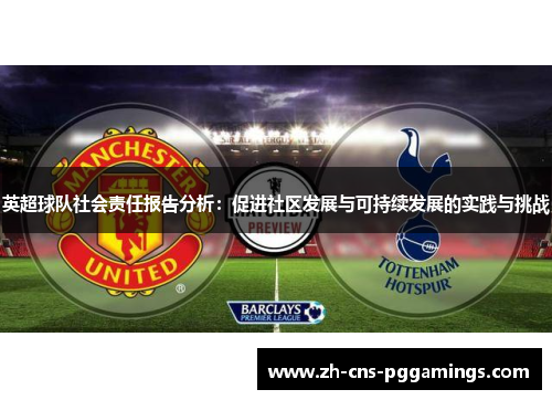 英超球队社会责任报告分析:促进社区发展与可持续发展的实践与挑战 英超球队社会责任报告分析:促进社区发展与可持续发展的实践与挑战