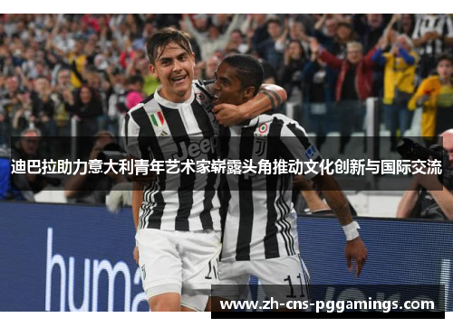 迪巴拉助力意大利青年艺术家崭露头角推动文化创新与国际交流